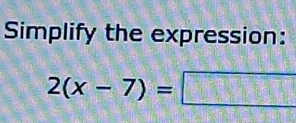 Simplify the expression:
2(x-7)=□