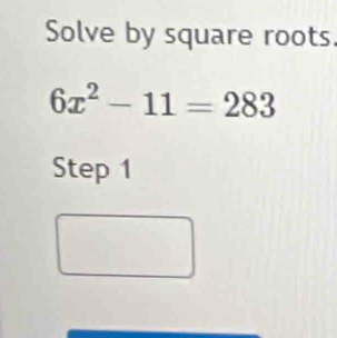 Solve by square roots
6x^2-11=283
Step 1