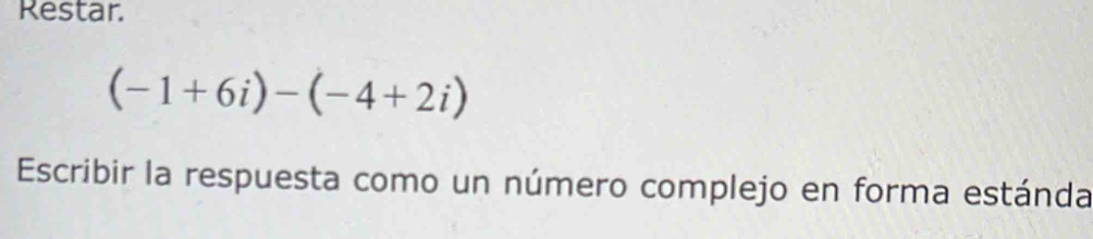 Restar.
(-1+6i)-(-4+2i)
Escribir la respuesta como un número complejo en forma estánda