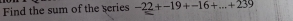 Find the sum of the series -22+-19+-16+...+239