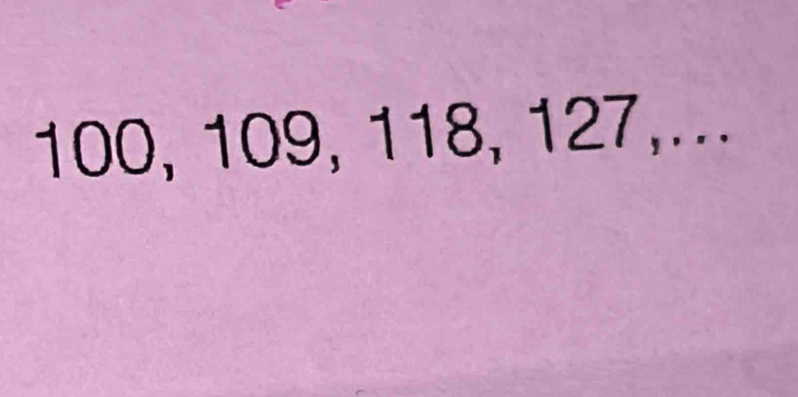 100, 109, 118, 127,...