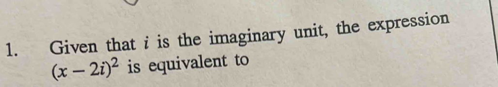 Given that i is the imaginary unit, the expression
(x-2i)^2 is equivalent to