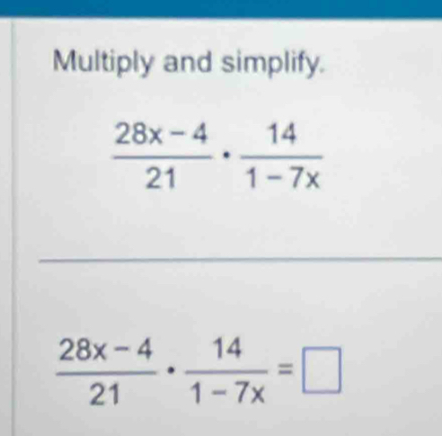 Multiply and simplify.
 (28x-4)/21 ·  14/1-7x =□