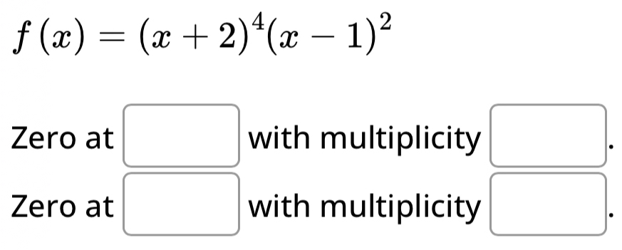 f(x)=(x+2)^4(x-1)^2
Zero at with multiplicity
Zero at with multiplicity