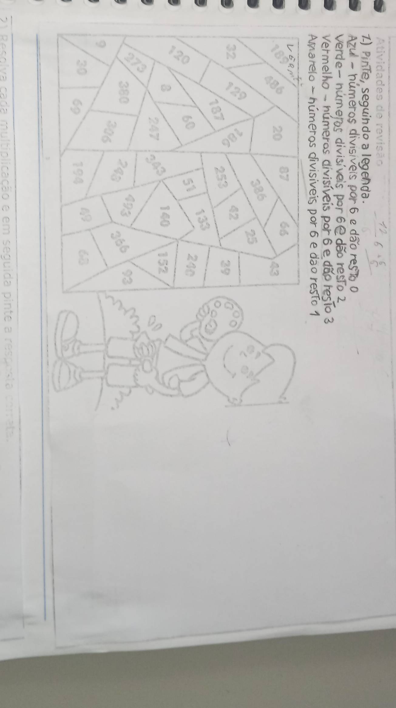 Atividades de revisão 
dão 
rest 2 
húmeros 
relo - húmeros divisíveis 
4 
_ 
_ 
) Resolva cada multiplicação e em seguida pinte a resposta correta.