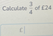 Calculate  3/4  of £24
F