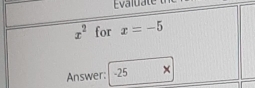 x^2 for x=-5
Answer: -25