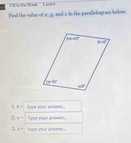 Fill in the Blank 1 point
Find the value of æ, y, and z in the parallelogram below.
1. x= type your answer...
2 y= type your answer...
3. z= type your answer...