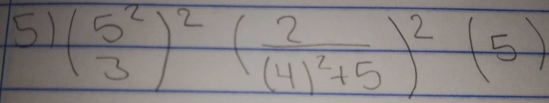 51 beginpmatrix 5^2 3end(pmatrix)^2(frac 2(4)^2+5)^2(5)