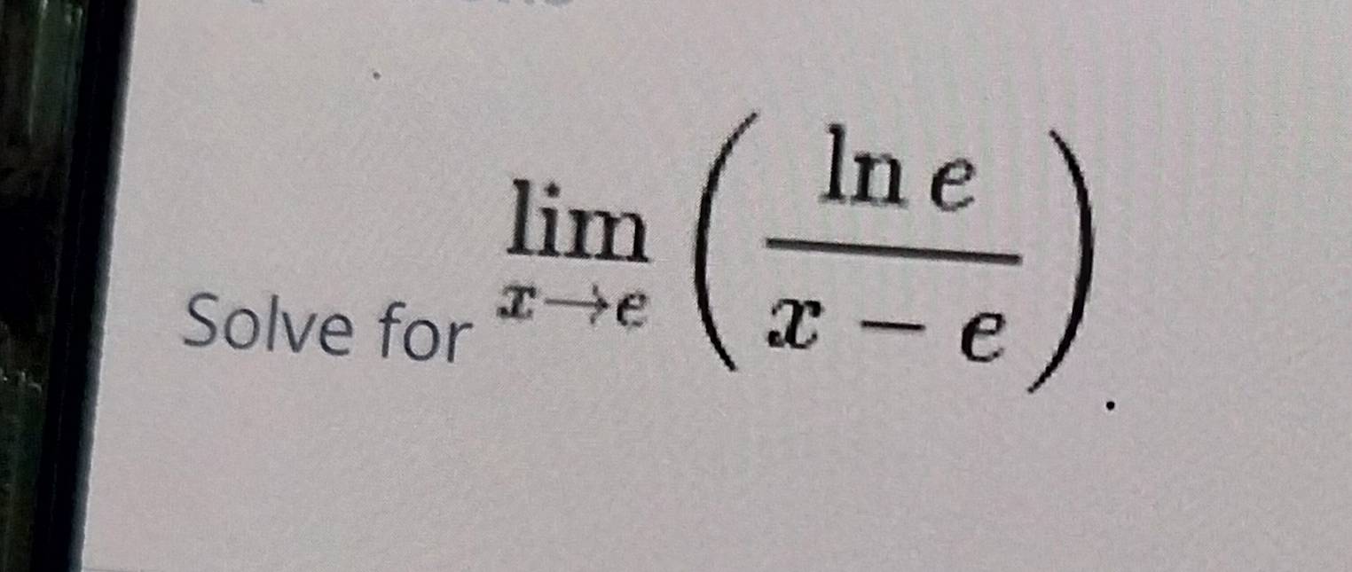 Solve for
limlimits _xto e( ln e/x-e ).