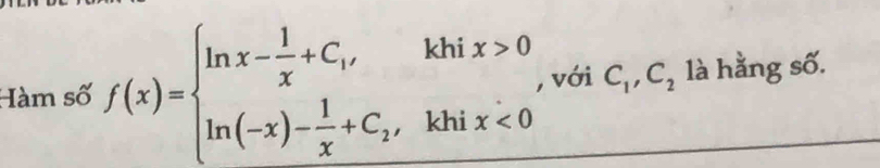 Hàm số f(x)=beginarrayl ln x- 1/x +C_1,khix>0 ln (-x)- 1/x +C_2,khix<0endarray. , với C_1, C_2 là hằng số.