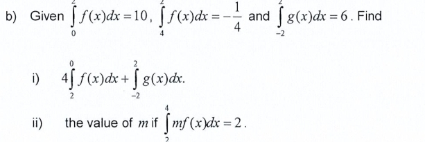 Given ∈tlimits _0^(2f(x)dx=10, ∈tlimits _4^2f(x)dx=-frac 1)4 and ∈tlimits _(-2)^2g(x)dx=6. Find 
i) 4∈tlimits _2^0f(x)dx+∈tlimits _(-2)^2g(x)dx. 
ii) the value of m if ∈tlimits _2^4mf(x)dx=2.