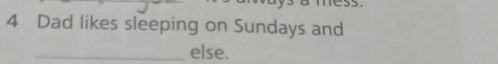 Dad likes sleeping on Sundays and 
_else.