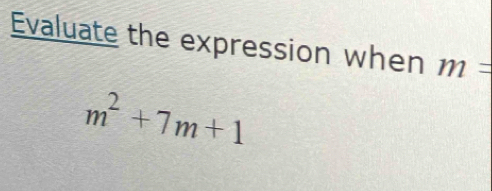 Evaluate the expression when m=
m^2+7m+1