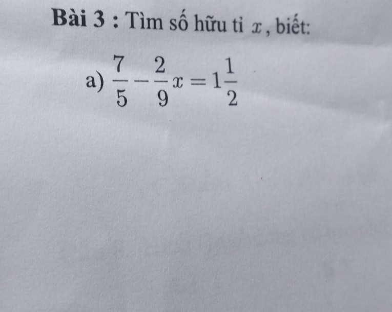 Tìm số hữu tỉ x , biết: 
a)  7/5 - 2/9 x=1 1/2 