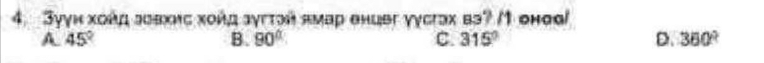 Зуγн хοής зовхις хοйς зγττэй πмар енцвг уусгах вэ? /1 енσθί
A 45°
B. 90° C. 315° D. 360°