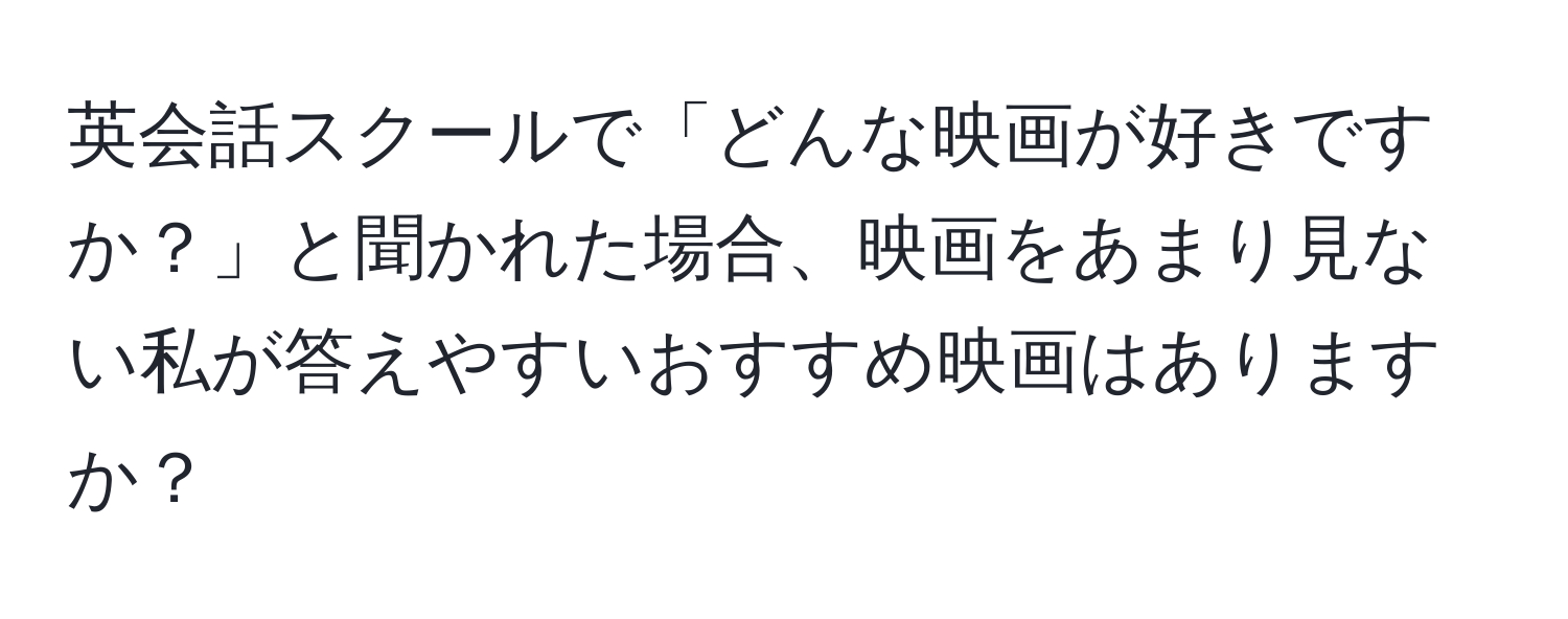 英会話スクールで「どんな映画が好きですか？」と聞かれた場合、映画をあまり見ない私が答えやすいおすすめ映画はありますか？