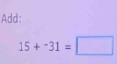 Add:
15+^-31=□