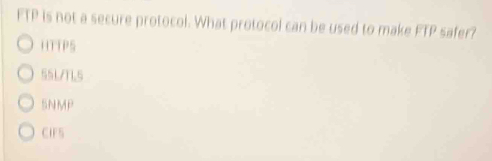 FTP is not a secure protocol. What protocol can be used to make FTP safer?
HTTPS
55L/TL5
SNMP
CIF5
