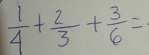  1/4 + 2/3 + 3/6 =