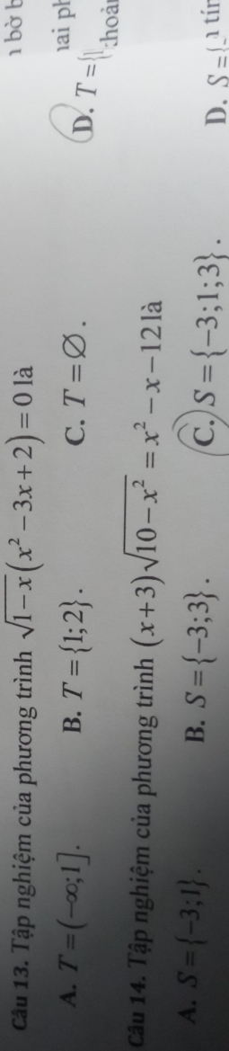 Cầu 13. Tập nghiệm của phương trình sqrt(1-x)(x^2-3x+2)=0 là
1 bờ b
A. T=(-∈fty ;1]. B. T= 1;2. C. T=varnothing. 
hai ph
D. T= 
thoả
Câu 14. Tập nghiệm của phương trình (x+3)sqrt(10-x^2)=x^2-x-121a
A. S= -3;1. B. S= -3;3. C. S= -3;1;3. D. S=(_ )tir