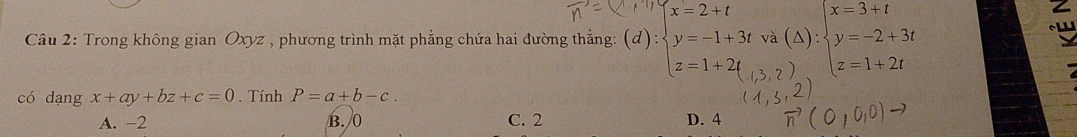 Trong không gian Oxyz , phương trình mặt phẳng chứa hai đường thẳng: (d):beginarrayl x=2+t y=-1+3tva(△ ):beginarrayl x=3+t y=-2+3t z=1+2tendarray.
Z
có dạng x+ay+bz+c=0. Tính P=a+b-c.
A. -2 B. 0 C. 2 D. 4