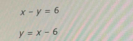 x-y=6
y=x-6