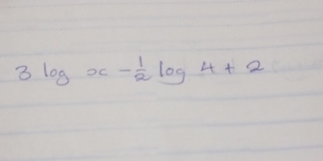 3log x- 1/2 log 4+2