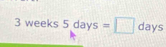 3weeks5days=□ days