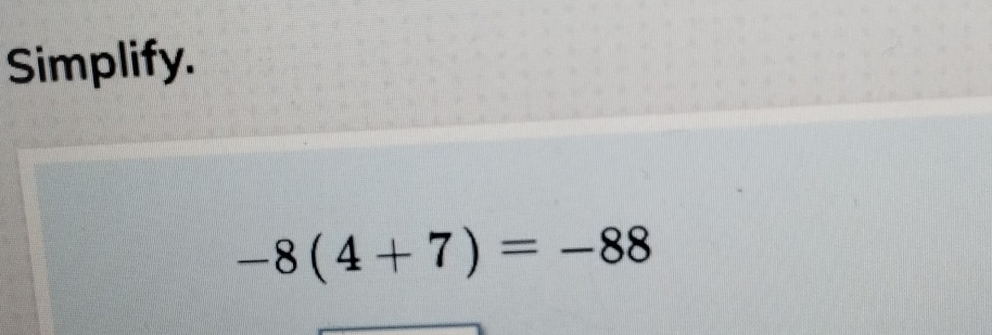 Simplify.
-8(4+7)=-88