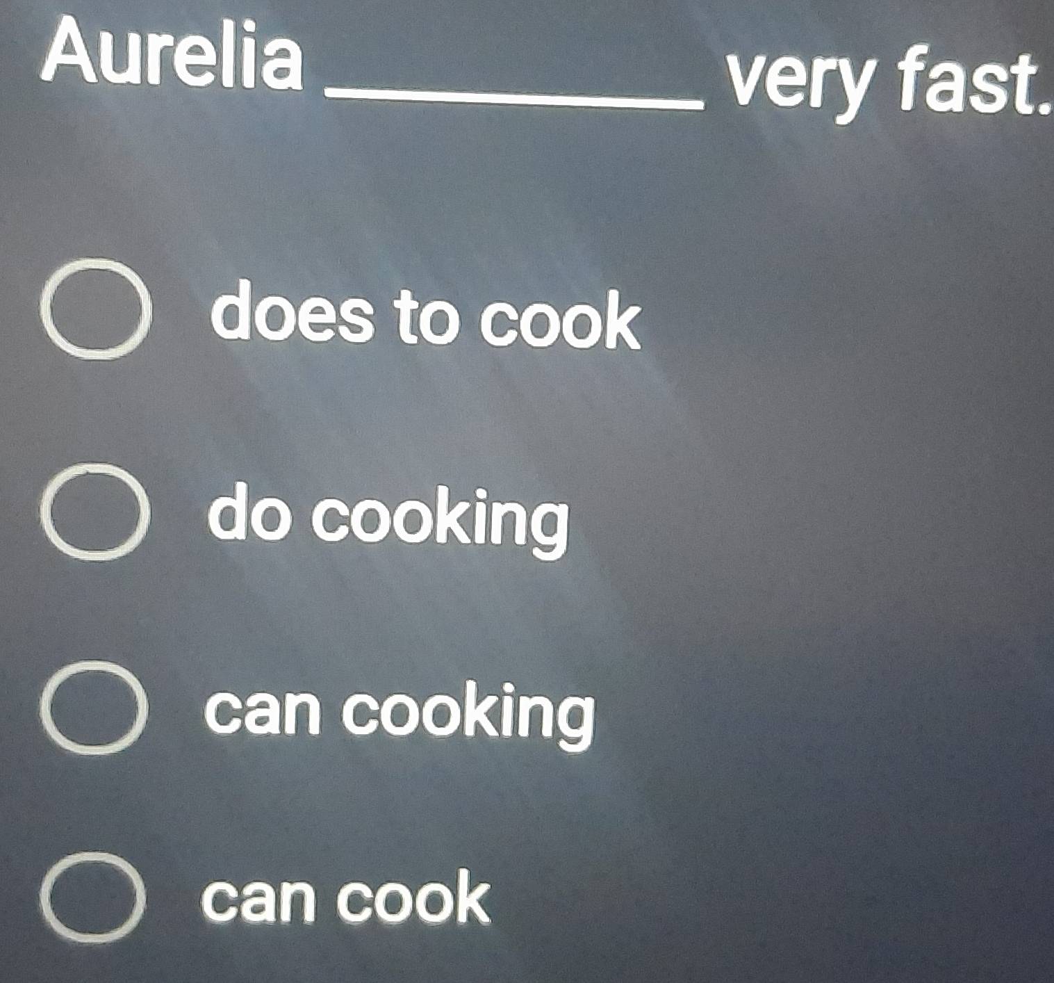 Aurelia 
_very fast. 
does to cook 
do cooking 
can cooking 
can cook