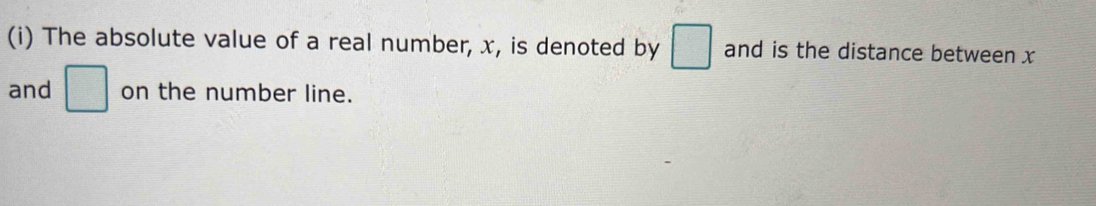 The absolute value of a real number, x, is denoted by □ and is the distance between x
and □ on the number line.