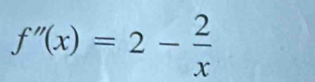 f''(x)=2- 2/x 