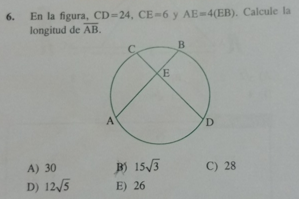 En la figura, CD=24, CE=6 y AE=4(EB). Calcule la
longitud de overline AB.
A) 30 B) 15sqrt(3) C) 28
D) 12sqrt(5) E) 26