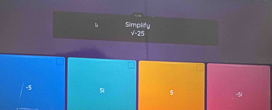 Simplify
√-25
5i
-5 -5i
5