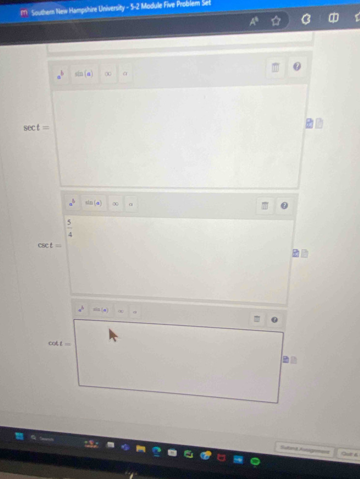 Southern New Hampshire University - 5-2 Module Five Problem Set
sin (a) 0
sec t=
a^b sin (alpha ) 0 a
 5/4 
csc t=
b sin (a)
cot t=
Sutent Assigneent Qut &