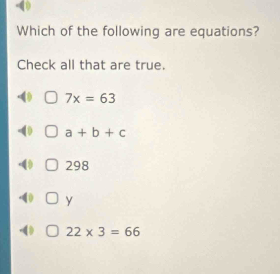 Which of the following are equations?
Check all that are true.
7x=63
a+b+c
298
y
22* 3=66