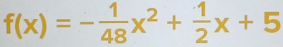 f(x)=- 1/48 x^2+ 1/2 x+5