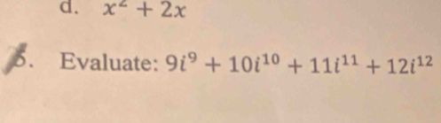 d. x^2+2x
5. Evaluate: 9i^9+10i^(10)+11i^(11)+12i^(12)