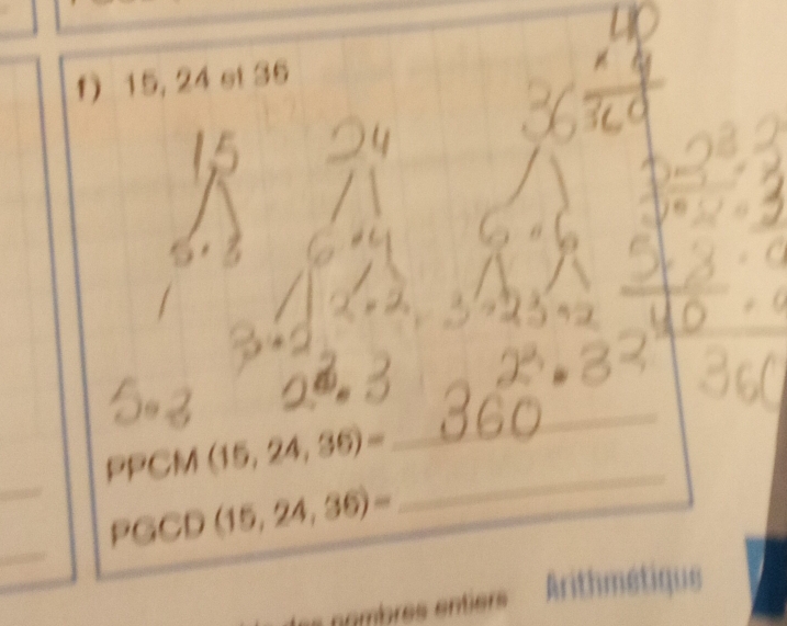 15, 24 et 36
_ 
_ 
PPCM (15,24,36)=
_ 
_ 
PGCD (15,24,36)=
nombres entiers