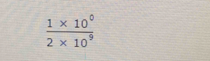  (1* 10^0)/2* 10^9 