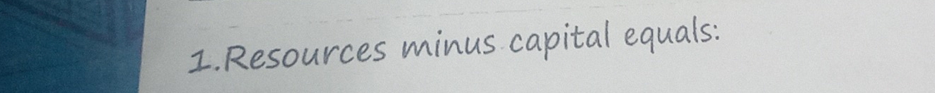 Resources minus capital equals: