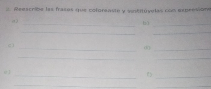 Reescribe las frases que coloreaste y sustitúyelas con expresione 
a) 
_b)_ 
__ 
C) 
_d)_ 
_ 
_ 
_ 
e) 
f)_ 
_ 
_