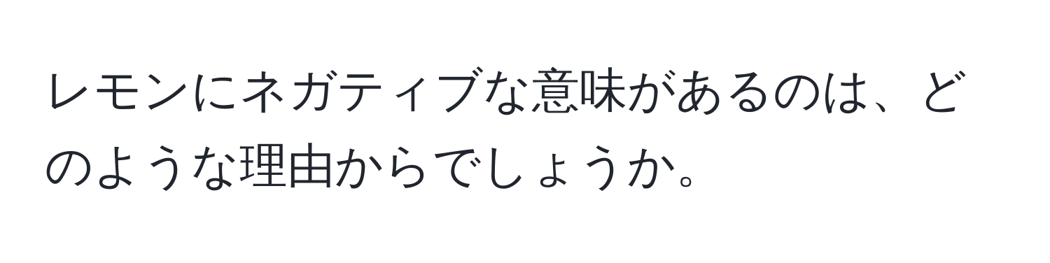 レモンにネガティブな意味があるのは、どのような理由からでしょうか。