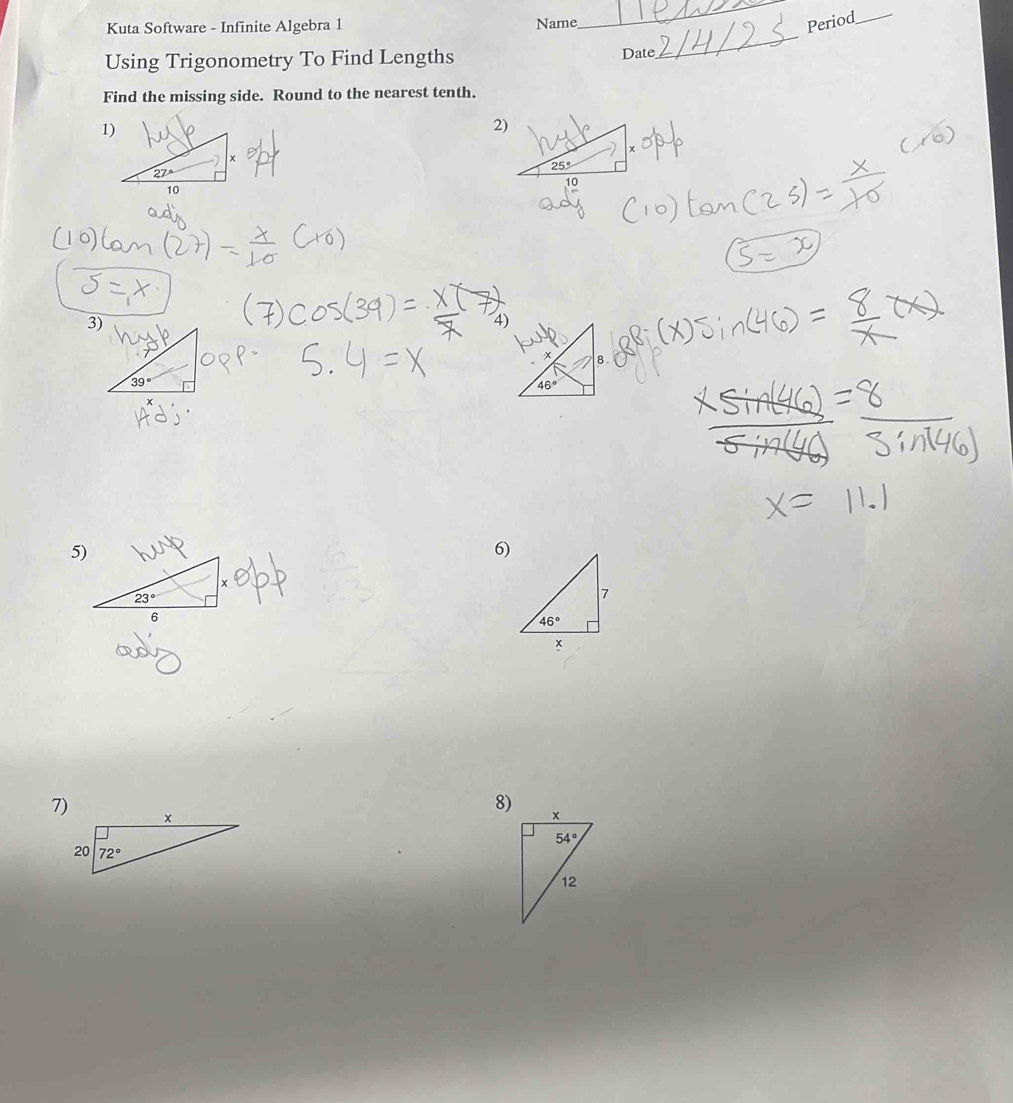 Kuta Software - Infinite Algebra 1 Name
_
Period_
Using Trigonometry To Find Lengths
Date
_
Find the missing side. Round to the nearest tenth.
1)
2)
46°
5)
6)
23°
6
8)