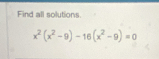 Find all solutions.
x^2(x^2-9)-16(x^2-9)=0