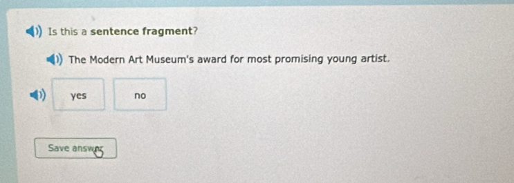 Is this a sentence fragment?
The Modern Art Museum's award for most promising young artist.
) yes no
Save answer