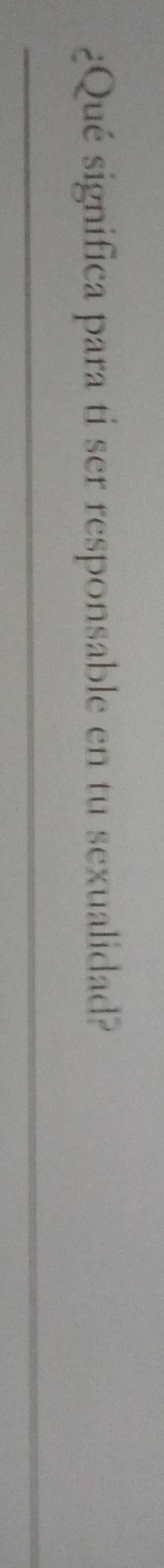¿Qué significa para ti ser responsable en tu sexualidad? 
_