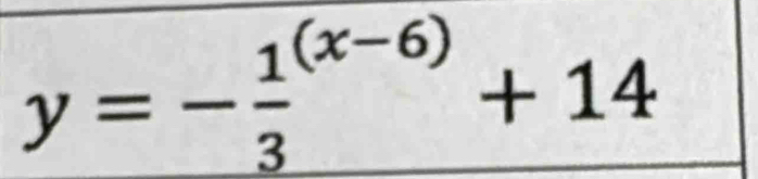 y=-frac 13^((x-6))+14