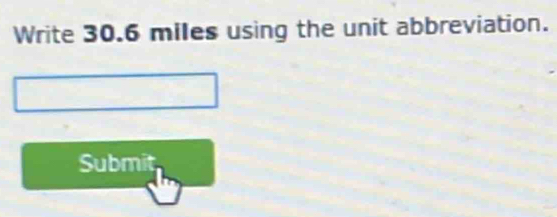 Write 30.6 miles using the unit abbreviation. 
Submit